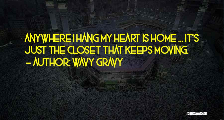 Wavy Gravy Quotes: Anywhere I Hang My Heart Is Home ... It's Just The Closet That Keeps Moving.