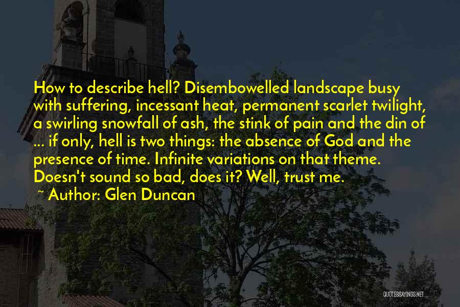 Glen Duncan Quotes: How To Describe Hell? Disembowelled Landscape Busy With Suffering, Incessant Heat, Permanent Scarlet Twilight, A Swirling Snowfall Of Ash, The