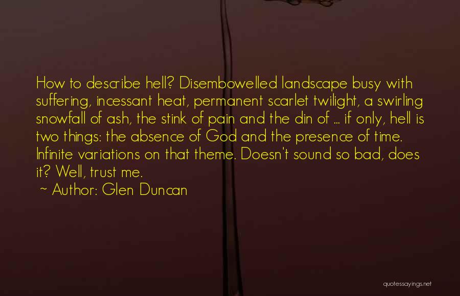 Glen Duncan Quotes: How To Describe Hell? Disembowelled Landscape Busy With Suffering, Incessant Heat, Permanent Scarlet Twilight, A Swirling Snowfall Of Ash, The