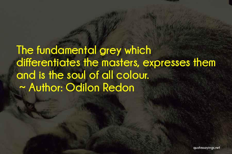 Odilon Redon Quotes: The Fundamental Grey Which Differentiates The Masters, Expresses Them And Is The Soul Of All Colour.