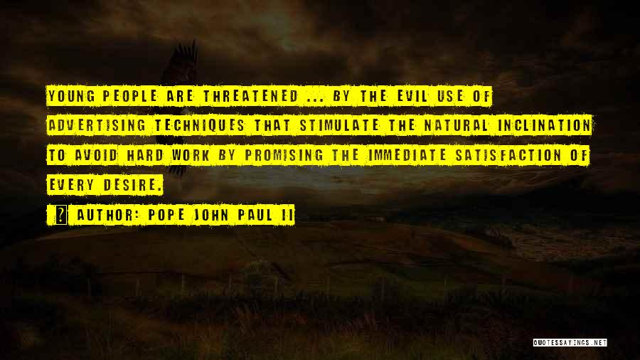 Pope John Paul II Quotes: Young People Are Threatened ... By The Evil Use Of Advertising Techniques That Stimulate The Natural Inclination To Avoid Hard