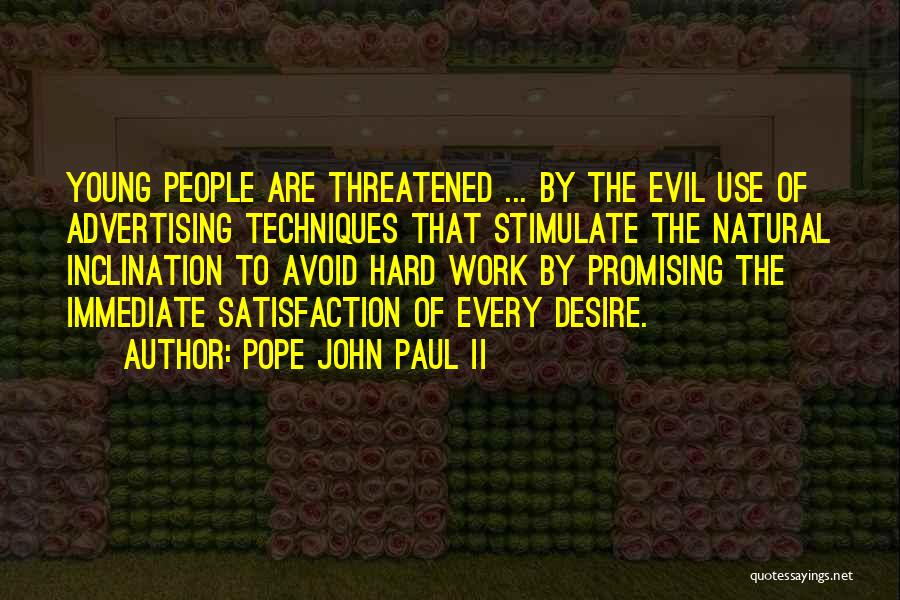 Pope John Paul II Quotes: Young People Are Threatened ... By The Evil Use Of Advertising Techniques That Stimulate The Natural Inclination To Avoid Hard