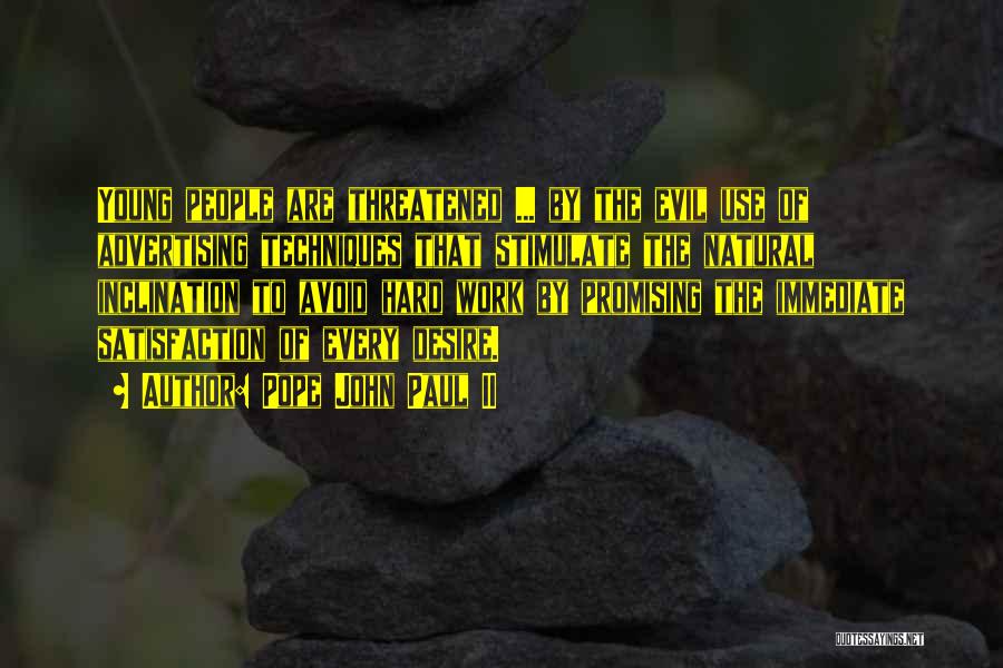 Pope John Paul II Quotes: Young People Are Threatened ... By The Evil Use Of Advertising Techniques That Stimulate The Natural Inclination To Avoid Hard