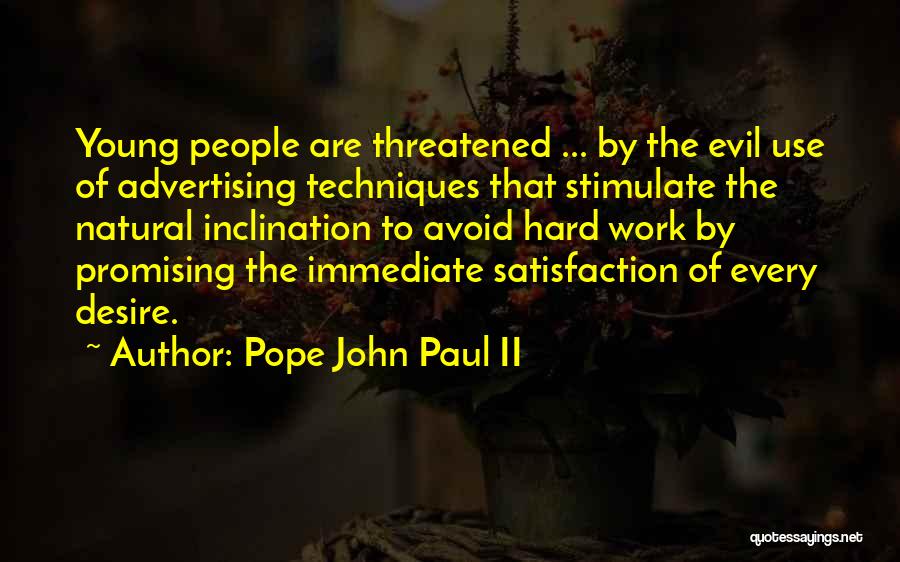 Pope John Paul II Quotes: Young People Are Threatened ... By The Evil Use Of Advertising Techniques That Stimulate The Natural Inclination To Avoid Hard