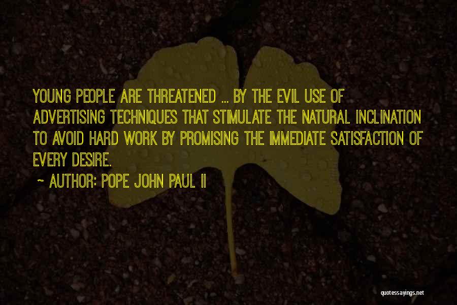 Pope John Paul II Quotes: Young People Are Threatened ... By The Evil Use Of Advertising Techniques That Stimulate The Natural Inclination To Avoid Hard