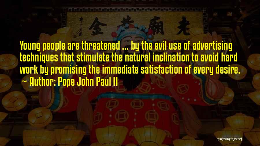 Pope John Paul II Quotes: Young People Are Threatened ... By The Evil Use Of Advertising Techniques That Stimulate The Natural Inclination To Avoid Hard