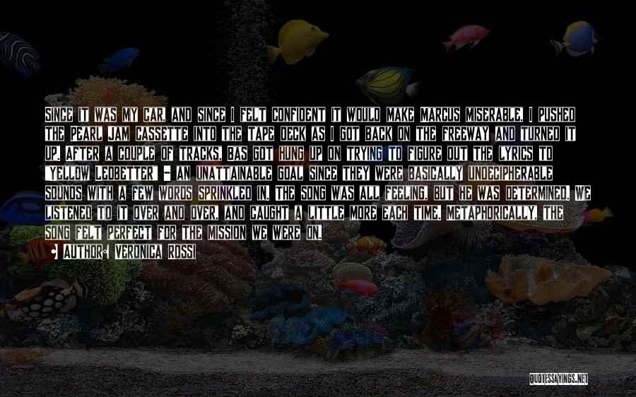 Veronica Rossi Quotes: Since It Was My Car, And Since I Felt Confident It Would Make Marcus Miserable, I Pushed The Pearl Jam