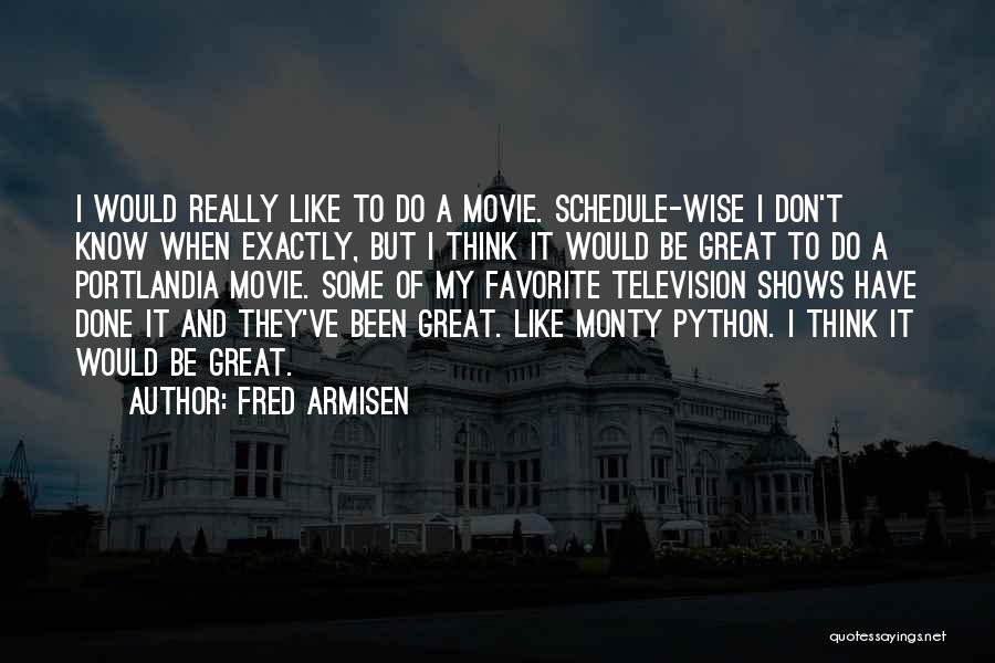 Fred Armisen Quotes: I Would Really Like To Do A Movie. Schedule-wise I Don't Know When Exactly, But I Think It Would Be