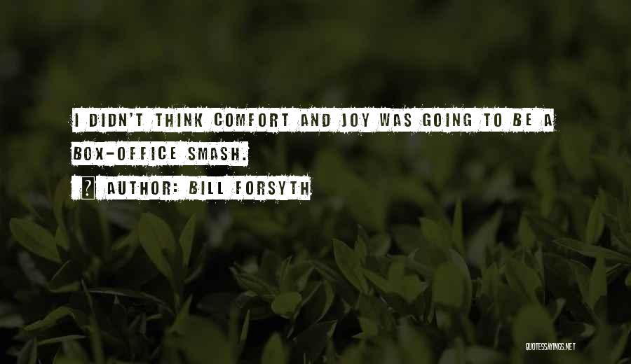 Bill Forsyth Quotes: I Didn't Think Comfort And Joy Was Going To Be A Box-office Smash.