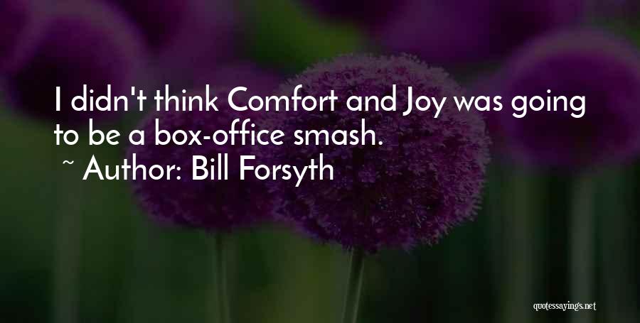 Bill Forsyth Quotes: I Didn't Think Comfort And Joy Was Going To Be A Box-office Smash.