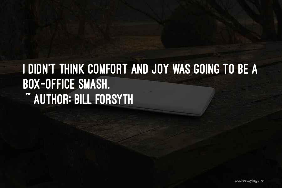 Bill Forsyth Quotes: I Didn't Think Comfort And Joy Was Going To Be A Box-office Smash.