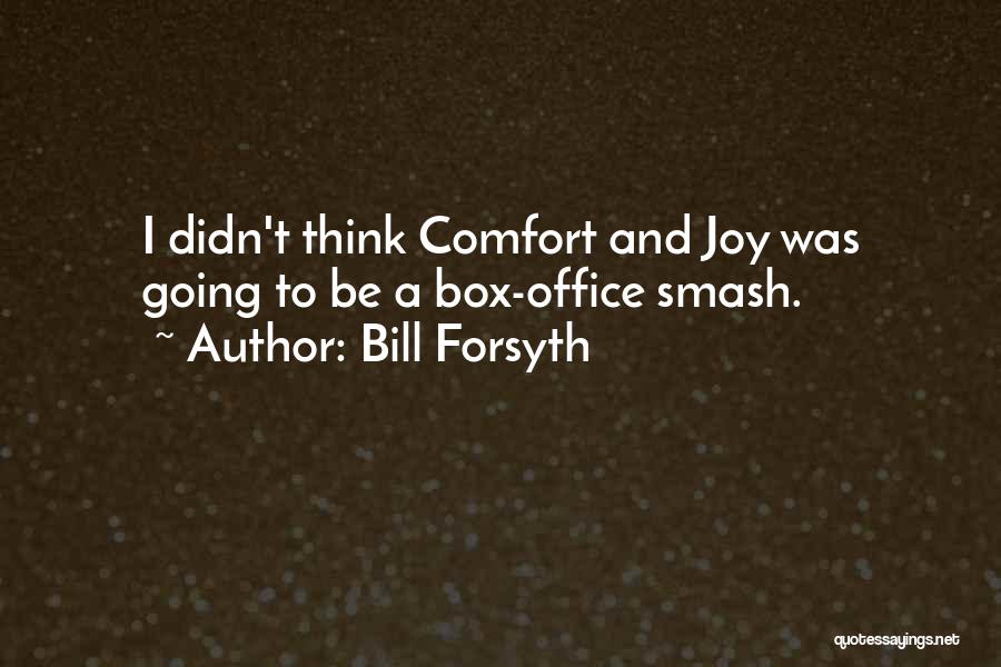 Bill Forsyth Quotes: I Didn't Think Comfort And Joy Was Going To Be A Box-office Smash.