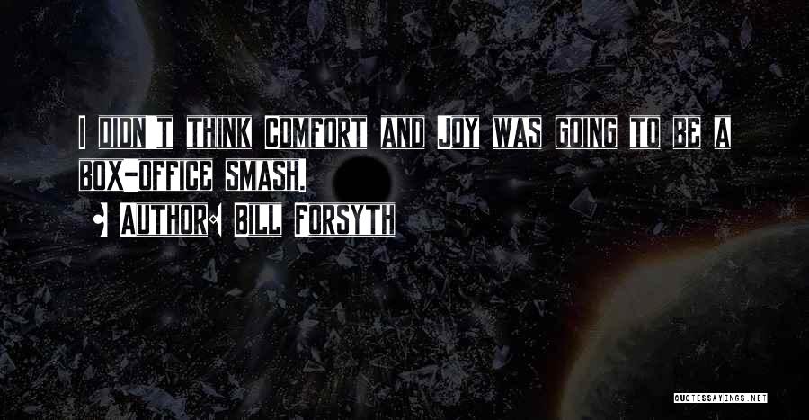 Bill Forsyth Quotes: I Didn't Think Comfort And Joy Was Going To Be A Box-office Smash.