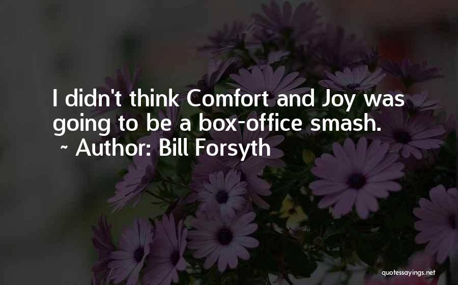 Bill Forsyth Quotes: I Didn't Think Comfort And Joy Was Going To Be A Box-office Smash.