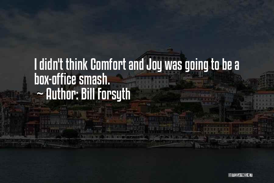 Bill Forsyth Quotes: I Didn't Think Comfort And Joy Was Going To Be A Box-office Smash.