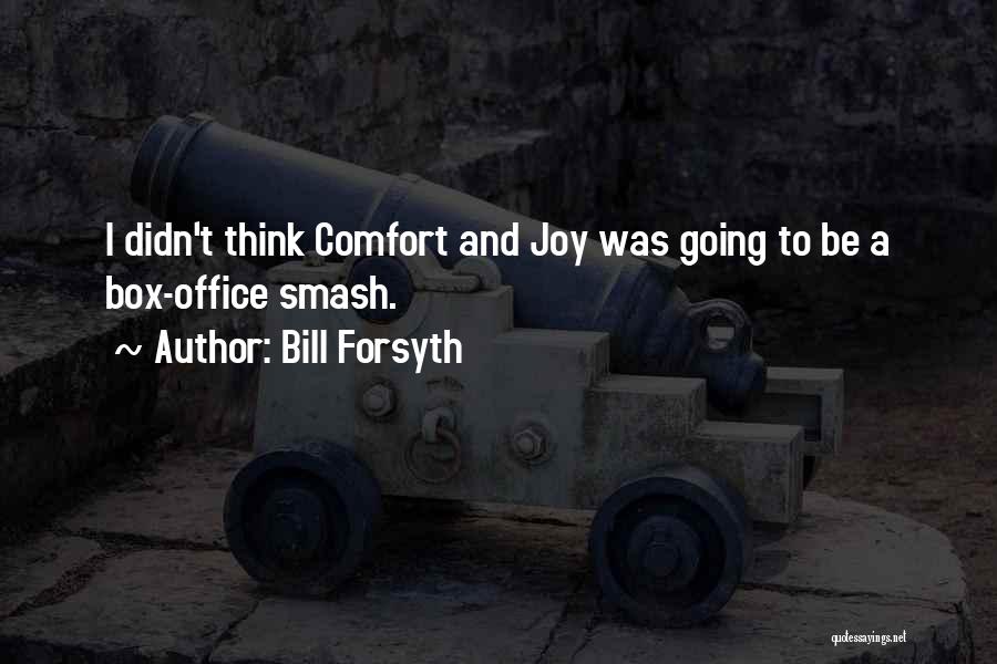 Bill Forsyth Quotes: I Didn't Think Comfort And Joy Was Going To Be A Box-office Smash.