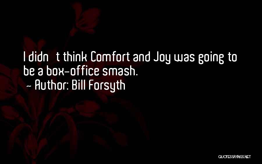 Bill Forsyth Quotes: I Didn't Think Comfort And Joy Was Going To Be A Box-office Smash.