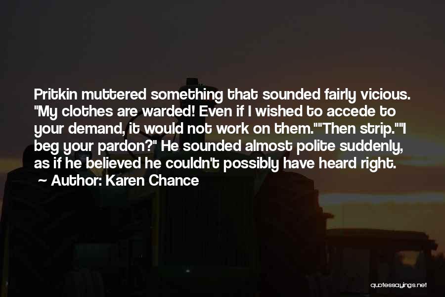 Karen Chance Quotes: Pritkin Muttered Something That Sounded Fairly Vicious. My Clothes Are Warded! Even If I Wished To Accede To Your Demand,