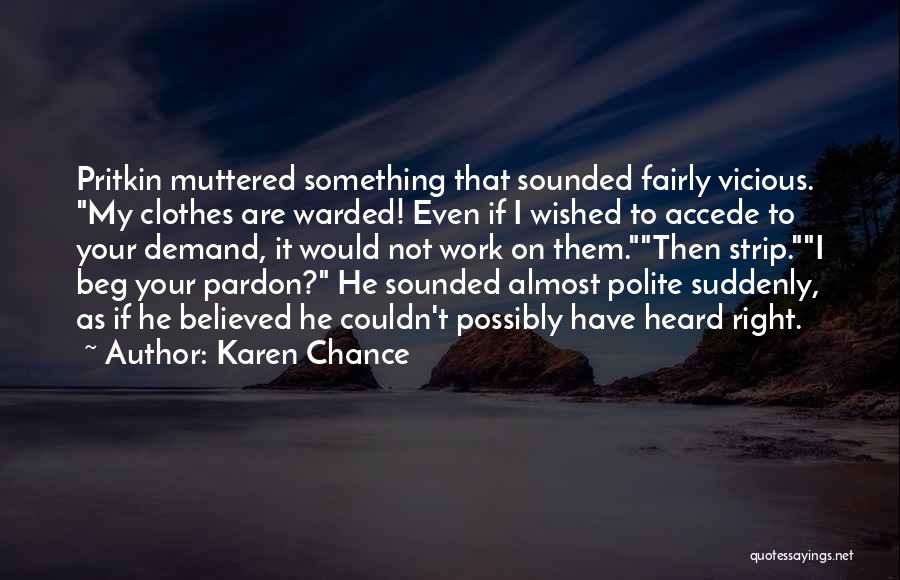 Karen Chance Quotes: Pritkin Muttered Something That Sounded Fairly Vicious. My Clothes Are Warded! Even If I Wished To Accede To Your Demand,