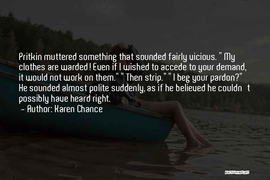 Karen Chance Quotes: Pritkin Muttered Something That Sounded Fairly Vicious. My Clothes Are Warded! Even If I Wished To Accede To Your Demand,