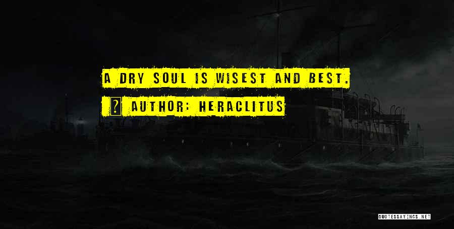 Heraclitus Quotes: A Dry Soul Is Wisest And Best.