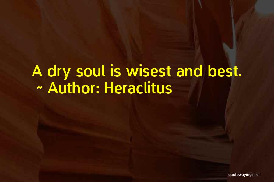 Heraclitus Quotes: A Dry Soul Is Wisest And Best.