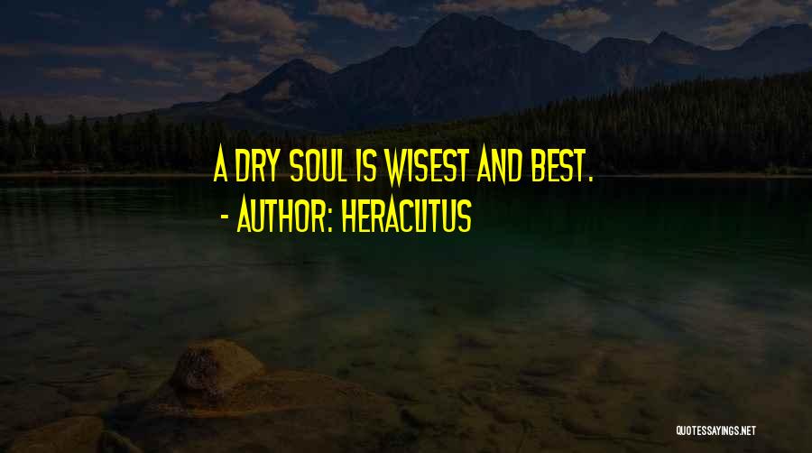 Heraclitus Quotes: A Dry Soul Is Wisest And Best.