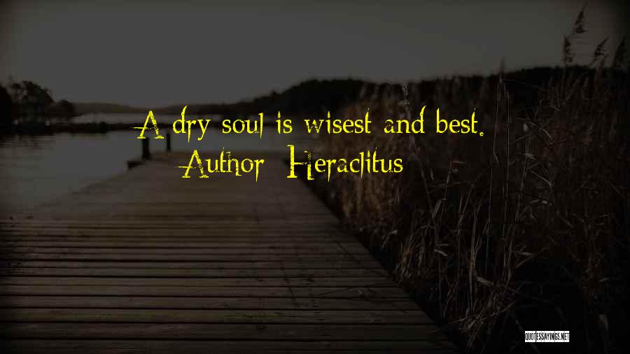 Heraclitus Quotes: A Dry Soul Is Wisest And Best.