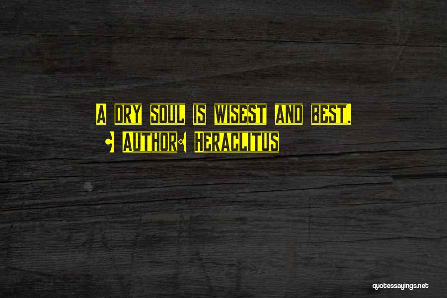 Heraclitus Quotes: A Dry Soul Is Wisest And Best.