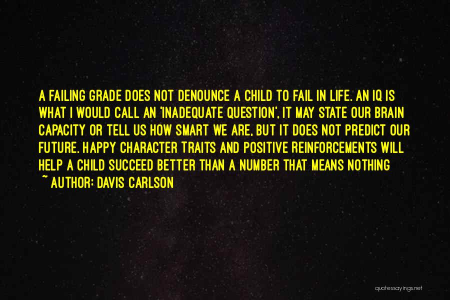 Davis Carlson Quotes: A Failing Grade Does Not Denounce A Child To Fail In Life. An Iq Is What I Would Call An