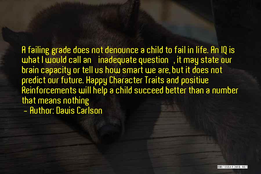 Davis Carlson Quotes: A Failing Grade Does Not Denounce A Child To Fail In Life. An Iq Is What I Would Call An