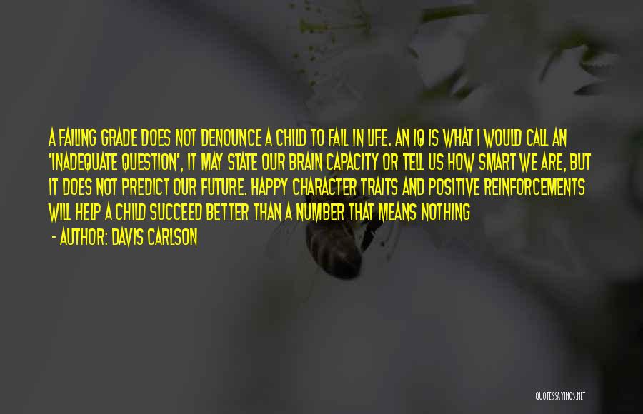 Davis Carlson Quotes: A Failing Grade Does Not Denounce A Child To Fail In Life. An Iq Is What I Would Call An