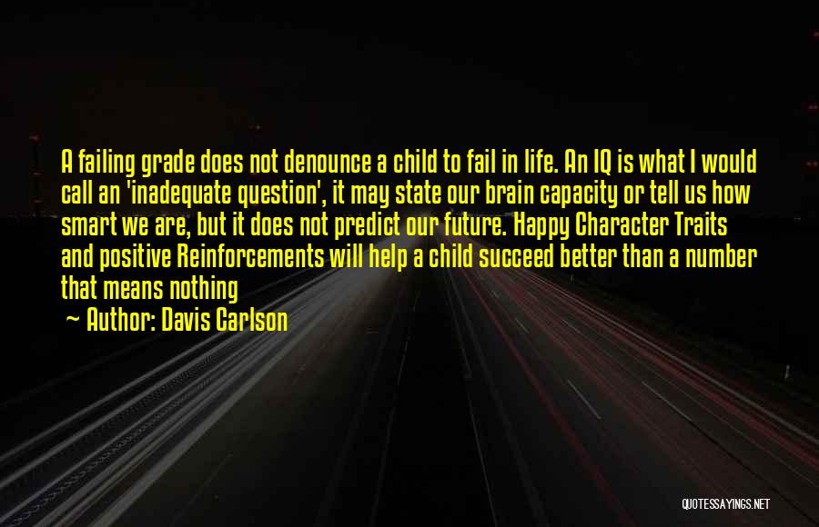 Davis Carlson Quotes: A Failing Grade Does Not Denounce A Child To Fail In Life. An Iq Is What I Would Call An