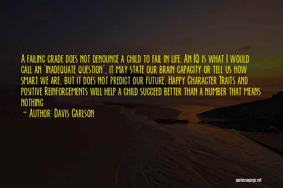 Davis Carlson Quotes: A Failing Grade Does Not Denounce A Child To Fail In Life. An Iq Is What I Would Call An