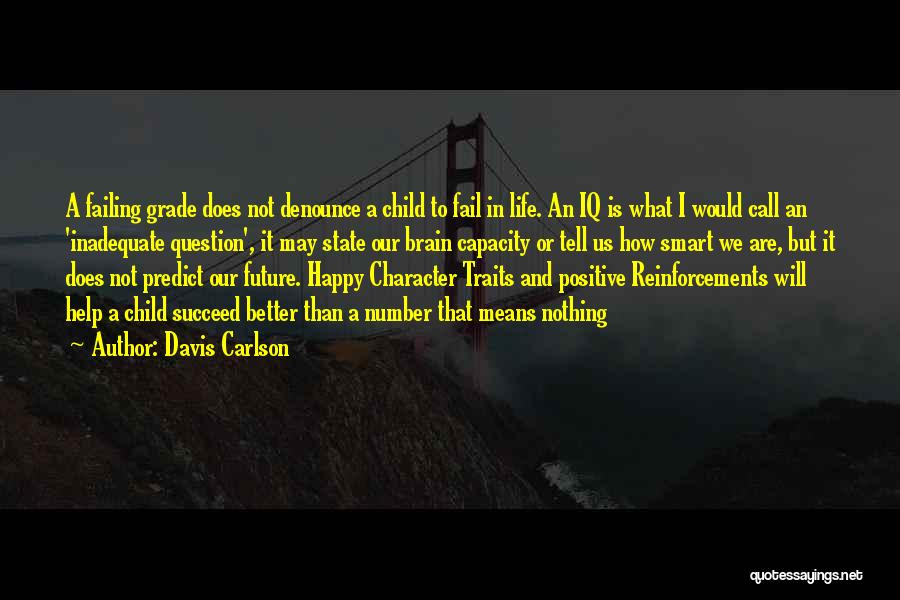 Davis Carlson Quotes: A Failing Grade Does Not Denounce A Child To Fail In Life. An Iq Is What I Would Call An