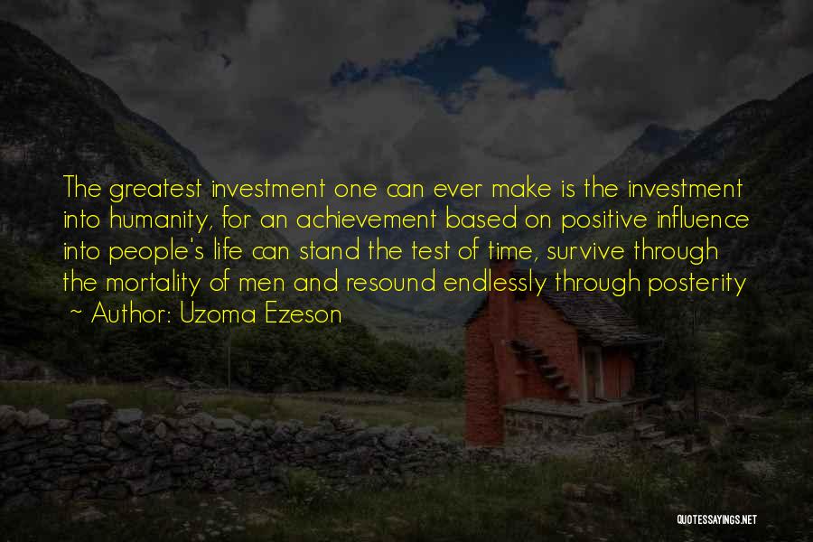 Uzoma Ezeson Quotes: The Greatest Investment One Can Ever Make Is The Investment Into Humanity, For An Achievement Based On Positive Influence Into