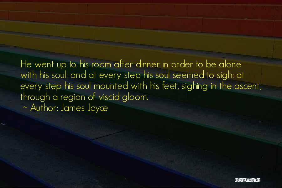 James Joyce Quotes: He Went Up To His Room After Dinner In Order To Be Alone With His Soul: And At Every Step