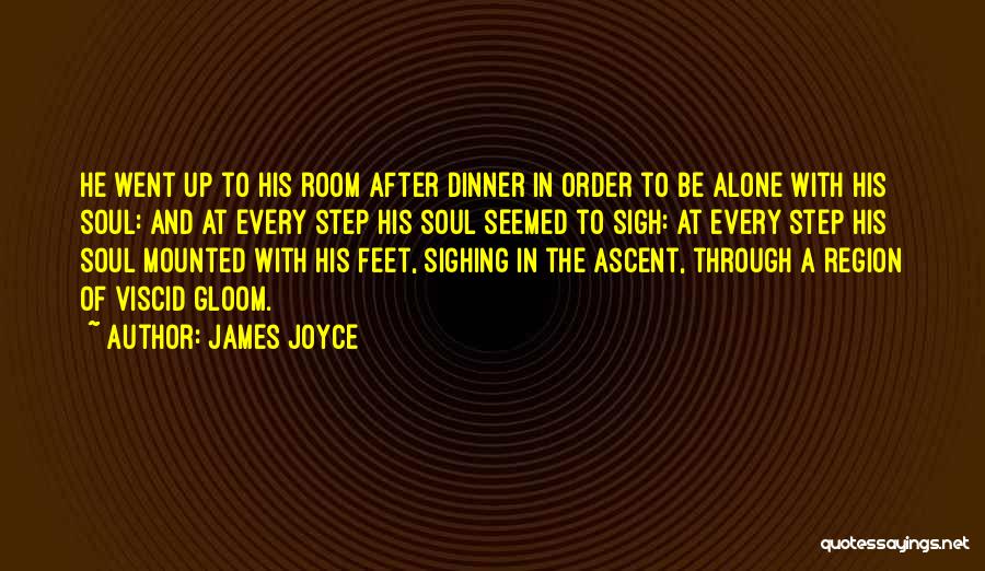 James Joyce Quotes: He Went Up To His Room After Dinner In Order To Be Alone With His Soul: And At Every Step