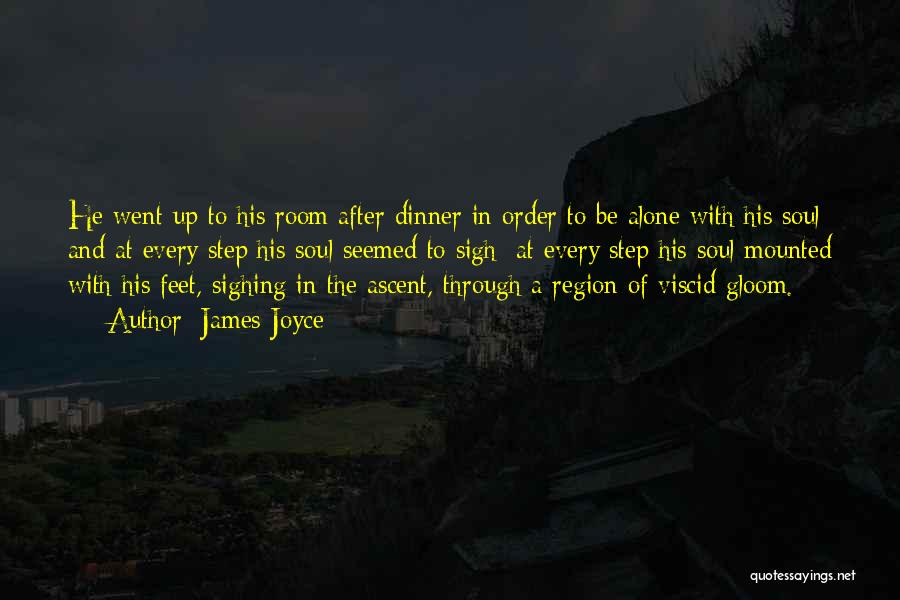 James Joyce Quotes: He Went Up To His Room After Dinner In Order To Be Alone With His Soul: And At Every Step