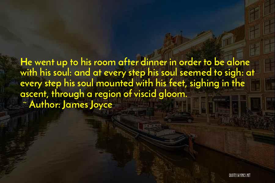 James Joyce Quotes: He Went Up To His Room After Dinner In Order To Be Alone With His Soul: And At Every Step
