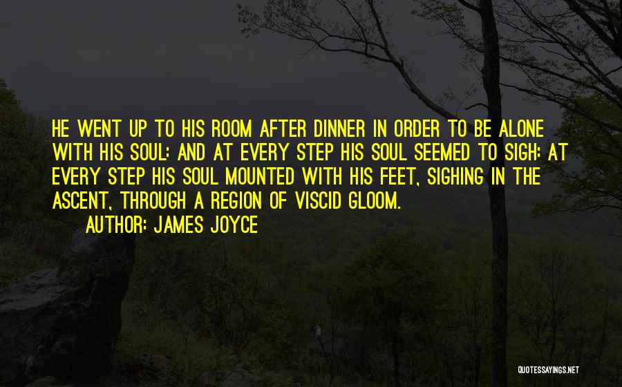 James Joyce Quotes: He Went Up To His Room After Dinner In Order To Be Alone With His Soul: And At Every Step