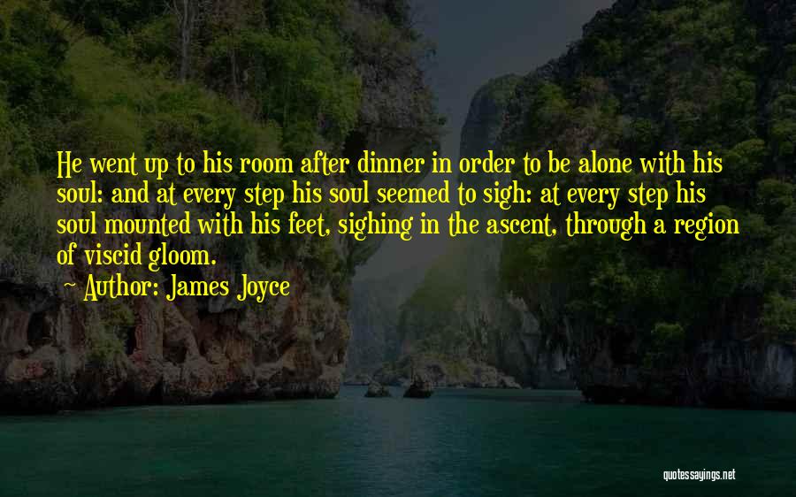 James Joyce Quotes: He Went Up To His Room After Dinner In Order To Be Alone With His Soul: And At Every Step