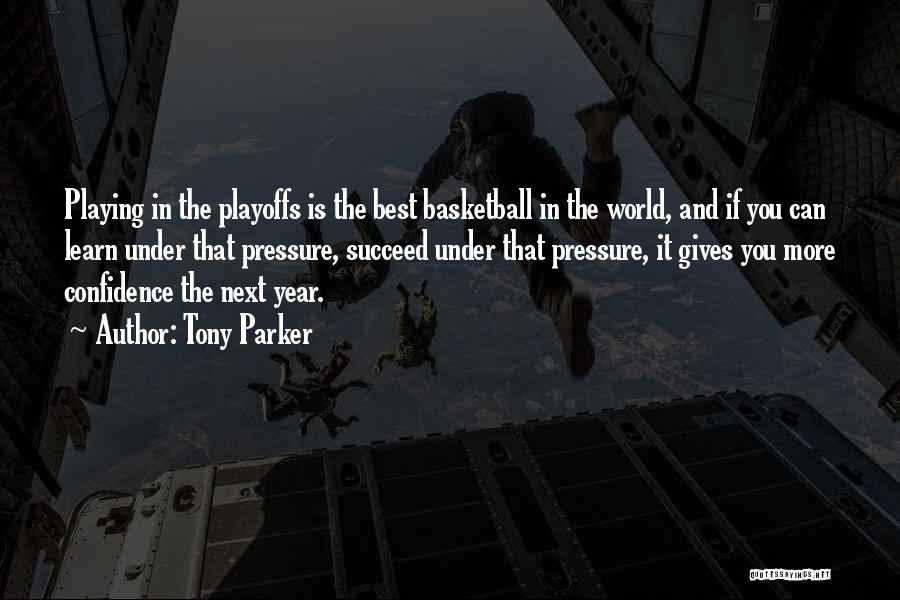Tony Parker Quotes: Playing In The Playoffs Is The Best Basketball In The World, And If You Can Learn Under That Pressure, Succeed