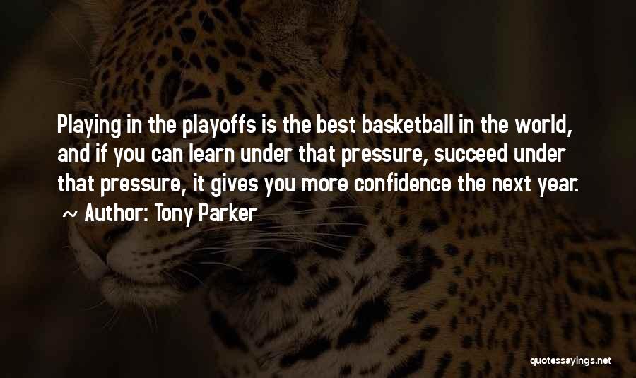 Tony Parker Quotes: Playing In The Playoffs Is The Best Basketball In The World, And If You Can Learn Under That Pressure, Succeed