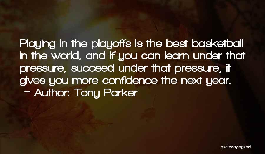 Tony Parker Quotes: Playing In The Playoffs Is The Best Basketball In The World, And If You Can Learn Under That Pressure, Succeed