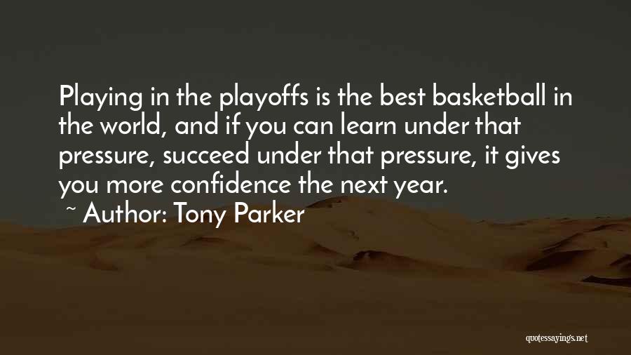Tony Parker Quotes: Playing In The Playoffs Is The Best Basketball In The World, And If You Can Learn Under That Pressure, Succeed