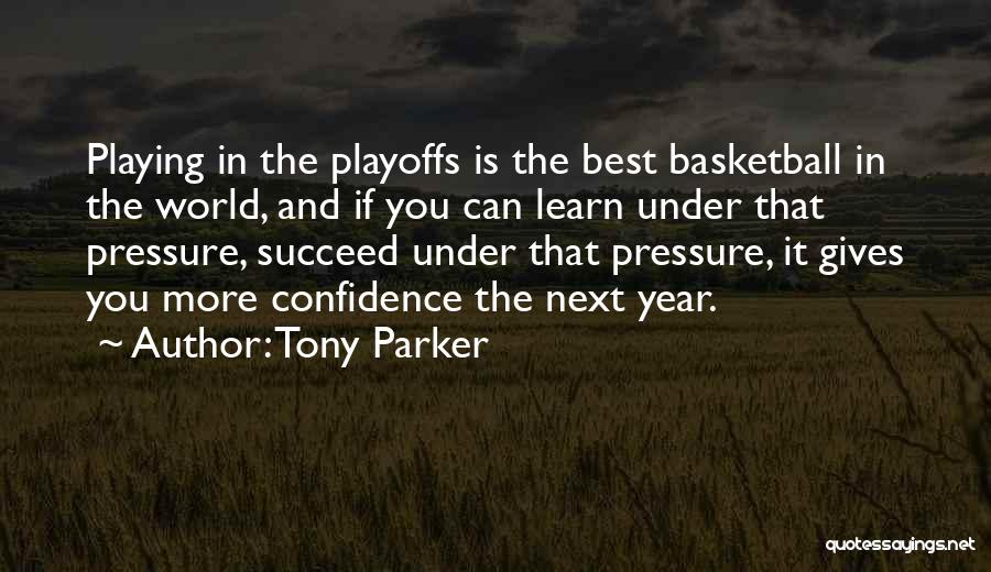Tony Parker Quotes: Playing In The Playoffs Is The Best Basketball In The World, And If You Can Learn Under That Pressure, Succeed