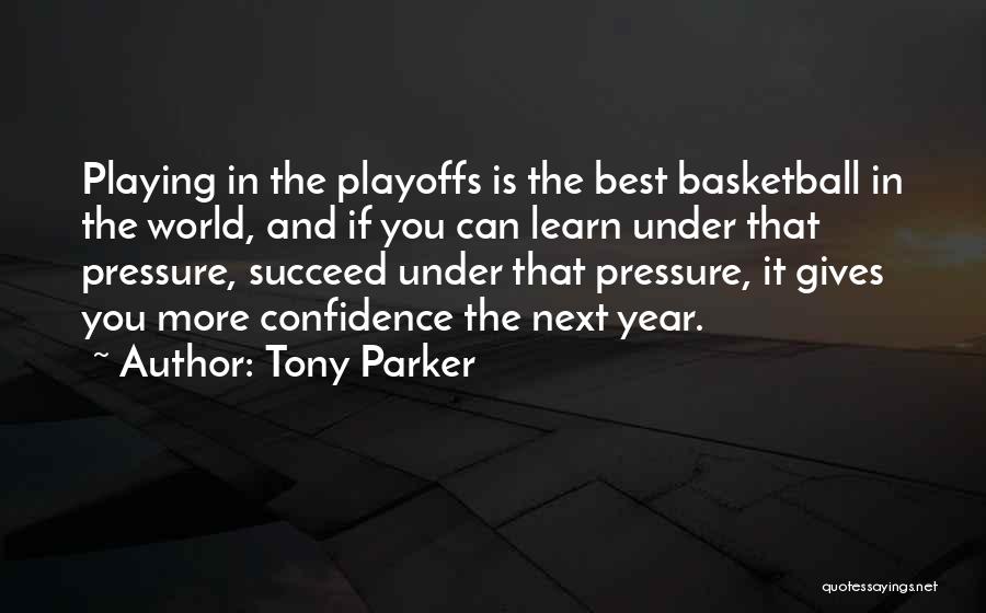 Tony Parker Quotes: Playing In The Playoffs Is The Best Basketball In The World, And If You Can Learn Under That Pressure, Succeed