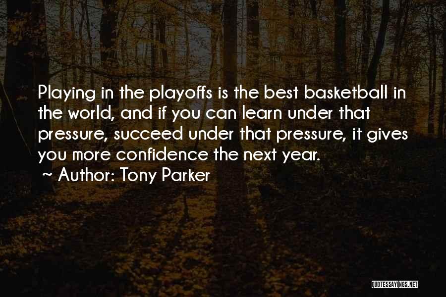 Tony Parker Quotes: Playing In The Playoffs Is The Best Basketball In The World, And If You Can Learn Under That Pressure, Succeed