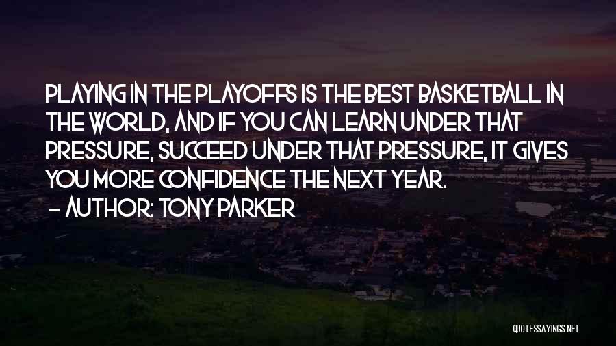 Tony Parker Quotes: Playing In The Playoffs Is The Best Basketball In The World, And If You Can Learn Under That Pressure, Succeed